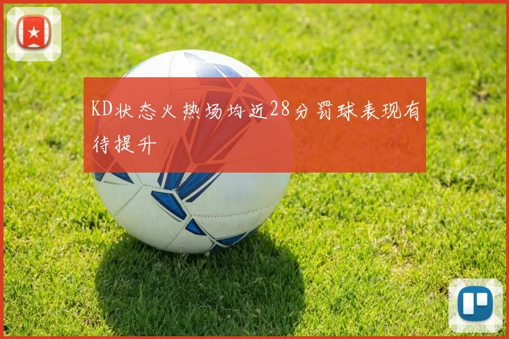 KD状态火热场均近28分罚球表现有待提升