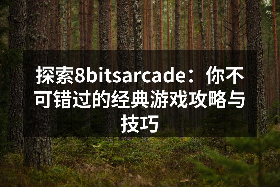 探索8bitsarcade：你不可错过的经典游戏攻略与技巧